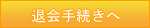 退会手続きへ